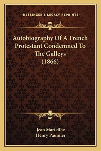 Autobiography Of A French Protestant Condemned To The Galleys (1866)