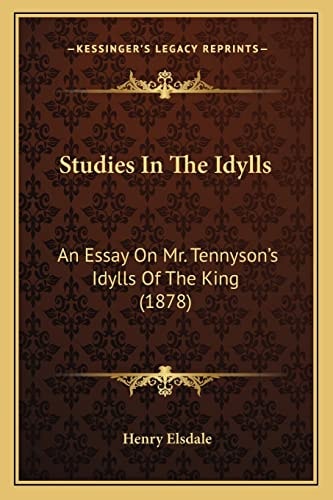 Studies In The Idylls: An Essay On Mr. Tennyson's Idylls Of The King (1878)