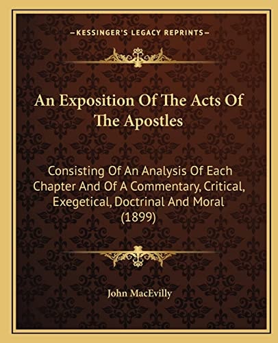 An Exposition Of The Acts Of The Apostles: Consisting Of An Analysis Of Each Chapter And Of A Commentary, Critical, Exegetical, Doctrinal And Moral (1899)
