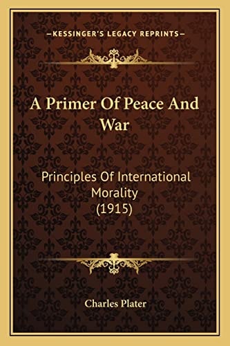 A Primer Of Peace And War: Principles Of International Morality (1915)