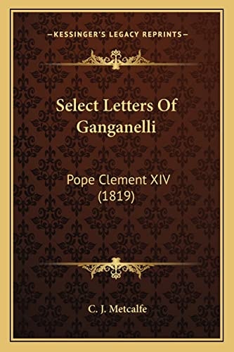 Select Letters Of Ganganelli: Pope Clement XIV (1819)