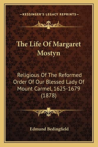 The Life Of Margaret Mostyn: Religious Of The Reformed Order Of Our Blessed Lady Of Mount Carmel, 1625-1679 (1878)