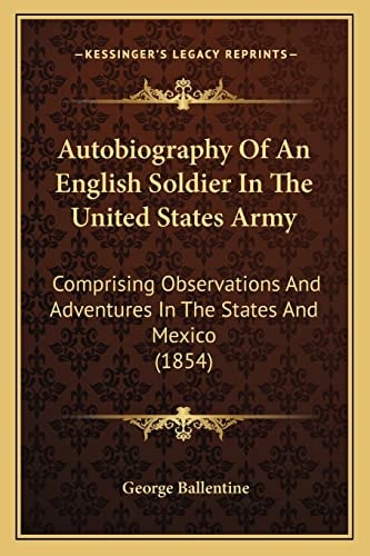 Autobiography Of An English Soldier In The United States Army: Comprising Observations And Adventures In The States And Mexico (1854)