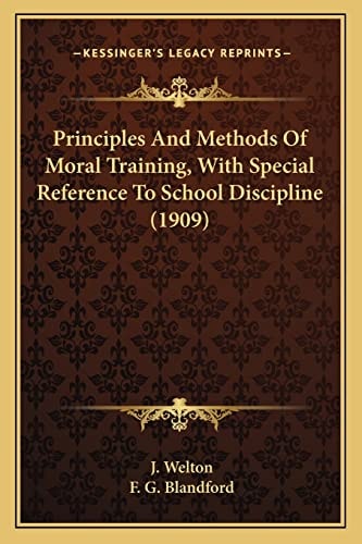 Principles And Methods Of Moral Training, With Special Reference To School Discipline (1909)