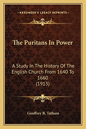 The Puritans In Power: A Study In The History Of The English Church From 1640 To 1660 (1913)