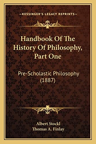 Handbook Of The History Of Philosophy, Part One: Pre-Scholastic Philosophy (1887)