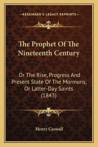 The Prophet Of The Nineteenth Century: Or The Rise, Progress And Present State Of The Mormons, Or Latter-Day Saints (1843)