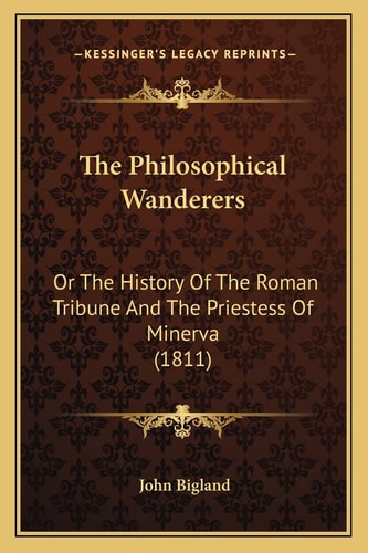 The Philosophical Wanderers: Or The History Of The Roman Tribune And The Priestess Of Minerva (1811)