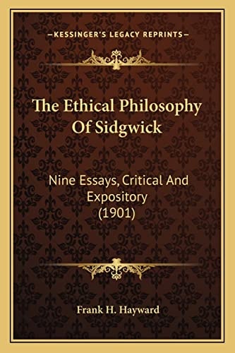 The Ethical Philosophy Of Sidgwick: Nine Essays, Critical And Expository (1901)