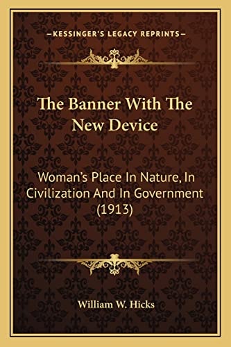 The Banner With The New Device: Woman's Place In Nature, In Civilization And In Government (1913)