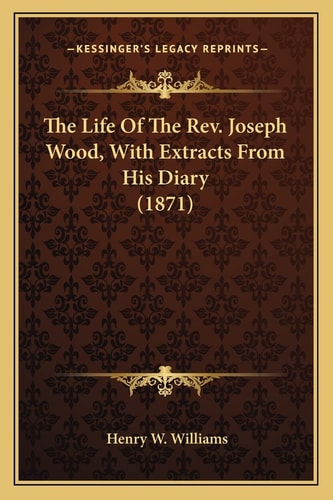 The Life Of The Rev. Joseph Wood, With Extracts From His Diary (1871)