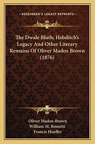 The Dwale Bluth; Hebditch's Legacy And Other Literary Remains Of Oliver Madox Brown (1876)
