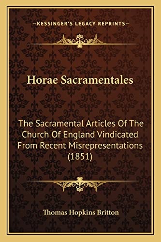 Horae Sacramentales: The Sacramental Articles Of The Church Of England Vindicated From Recent Misrepresentations (1851)