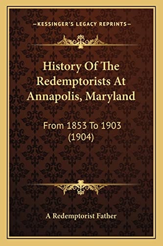 History Of The Redemptorists At Annapolis, Maryland: From 1853 To 1903 (1904)