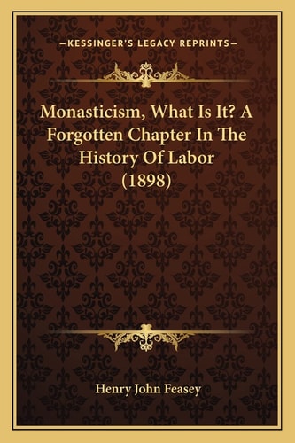 Monasticism, What Is It? A Forgotten Chapter In The History Of Labor (1898)