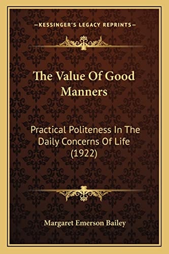 The Value Of Good Manners: Practical Politeness In The Daily Concerns Of Life (1922)