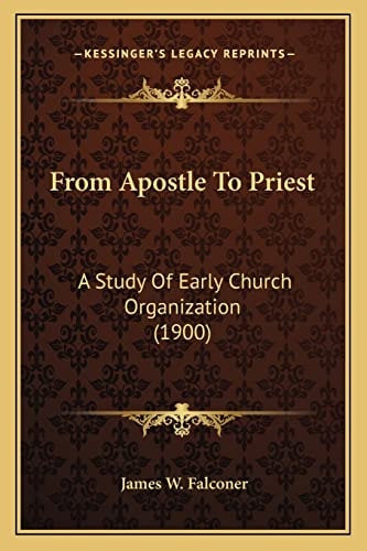 From Apostle To Priest: A Study Of Early Church Organization (1900)