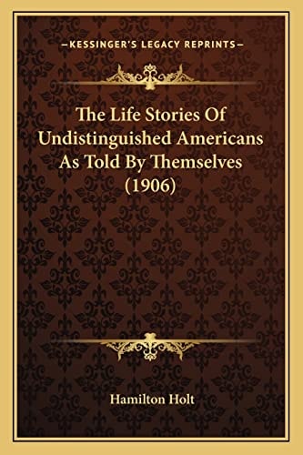 The Life Stories Of Undistinguished Americans As Told By Themselves (1906)