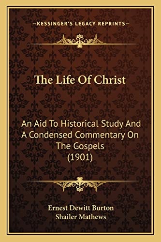 The Life Of Christ: An Aid To Historical Study And A Condensed Commentary On The Gospels (1901)