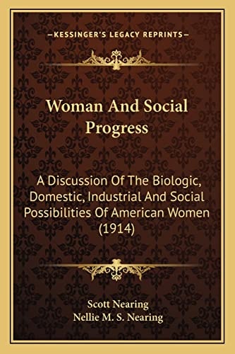 Woman And Social Progress: A Discussion Of The Biologic, Domestic, Industrial And Social Possibilities Of American Women (1914)