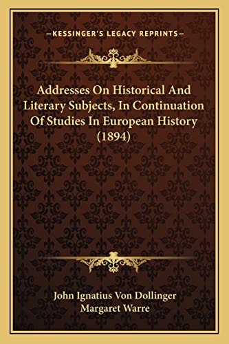 Addresses On Historical And Literary Subjects, In Continuation Of Studies In European History (1894)