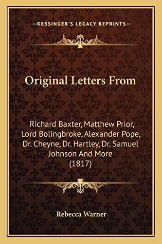 Original Letters From: Richard Baxter, Matthew Prior, Lord Bolingbroke, Alexander Pope, Dr. Cheyne, Dr. Hartley, Dr. Samuel Johnson And More (1817)