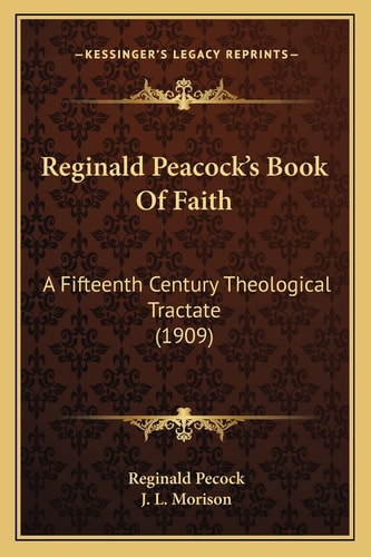 Reginald Peacock's Book Of Faith: A Fifteenth Century Theological Tractate (1909)