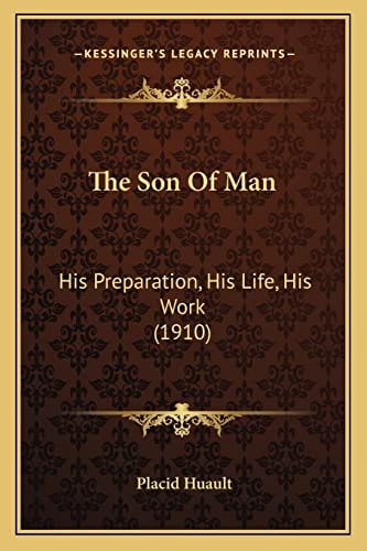 The Son Of Man: His Preparation, His Life, His Work (1910)