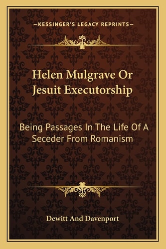 Helen Mulgrave Or Jesuit Executorship: Being Passages In The Life Of A Seceder From Romanism: An Autobiography (1852)