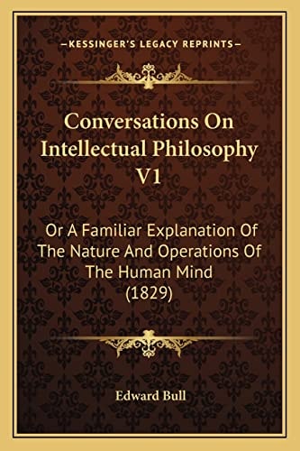 Conversations On Intellectual Philosophy V1: Or A Familiar Explanation Of The Nature And Operations Of The Human Mind (1829)