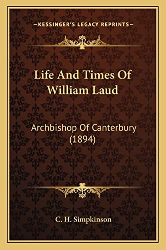 Life And Times Of William Laud: Archbishop Of Canterbury (1894)