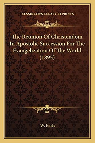 The Reunion Of Christendom In Apostolic Succession For The Evangelization Of The World (1895)