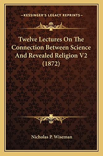 Twelve Lectures On The Connection Between Science And Revealed Religion V2 (1872)