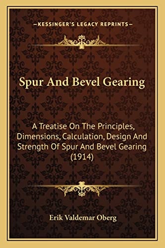 Spur And Bevel Gearing: A Treatise On The Principles, Dimensions, Calculation, Design And Strength Of Spur And Bevel Gearing (1914)