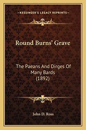 Round Burns' Grave: The Paeans And Dirges Of Many Bards (1892)