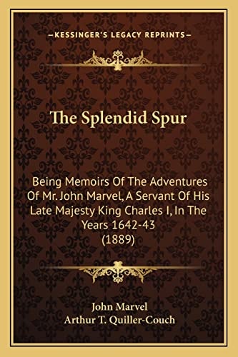 The Splendid Spur: Being Memoirs Of The Adventures Of Mr. John Marvel, A Servant Of His Late Majesty King Charles I, In The Years 1642-43 (1889)