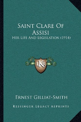 Saint Clare Of Assisi: Her Life And Legislation (1914)
