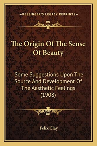 The Origin Of The Sense Of Beauty: Some Suggestions Upon The Source And Development Of The Aesthetic Feelings (1908)