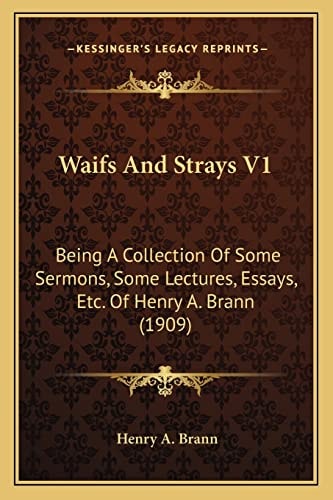 Waifs And Strays V1: Being A Collection Of Some Sermons, Some Lectures, Essays, Etc. Of Henry A. Brann (1909)