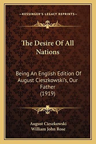 The Desire Of All Nations: Being An English Edition Of August Cieszkowski's, Our Father (1919)
