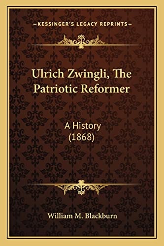 Ulrich Zwingli, The Patriotic Reformer: A History (1868)