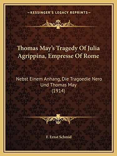 Thomas May's Tragedy Of Julia Agrippina, Empresse Of Rome: Nebst Einem Anhang, Die Tragoedie Nero Und Thomas May (1914)