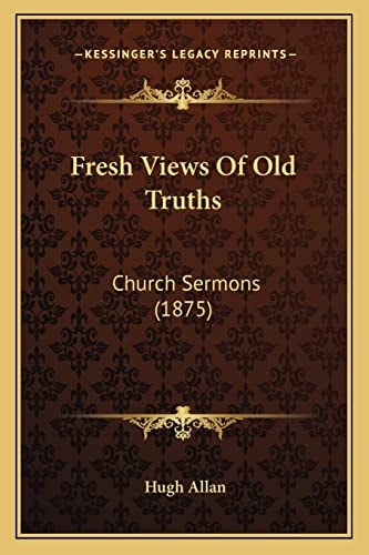 Fresh Views Of Old Truths: Church Sermons (1875)