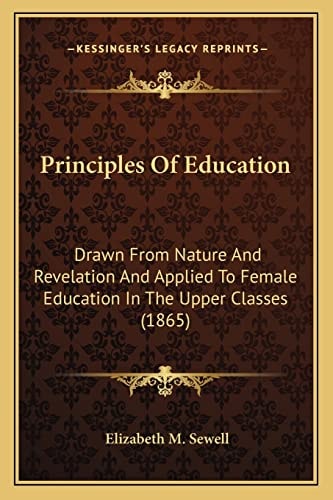 Principles Of Education: Drawn From Nature And Revelation And Applied To Female Education In The Upper Classes (1865)