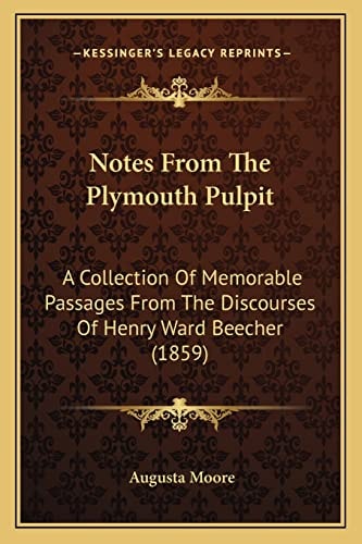 Notes From The Plymouth Pulpit: A Collection Of Memorable Passages From The Discourses Of Henry Ward Beecher (1859)