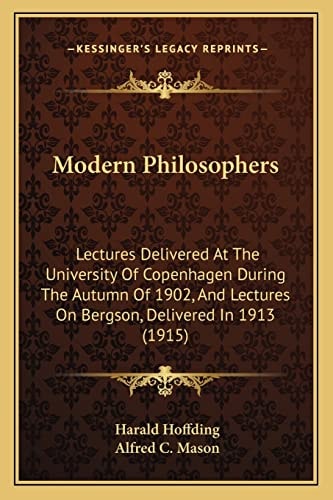Modern Philosophers: Lectures Delivered At The University Of Copenhagen During The Autumn Of 1902, And Lectures On Bergson, Delivered In 1913 (1915)