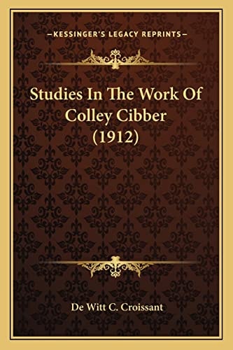 Studies In The Work Of Colley Cibber (1912)