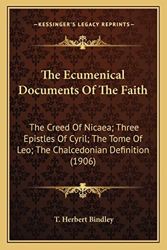 The Ecumenical Documents Of The Faith: The Creed Of Nicaea; Three Epistles Of Cyril; The Tome Of Leo; The Chalcedonian Definition (1906)
