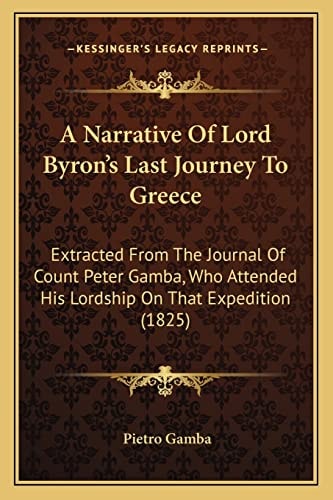 A Narrative Of Lord Byron's Last Journey To Greece: Extracted From The Journal Of Count Peter Gamba, Who Attended His Lordship On That Expedition (1825)