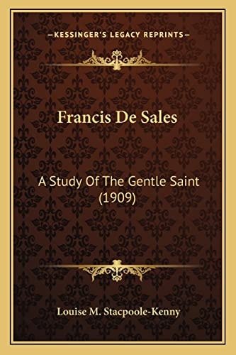 Francis De Sales: A Study Of The Gentle Saint (1909)